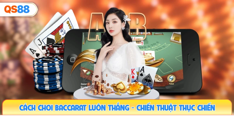 cach-choi-baccarat-luon-thang-chien-thuat-thuc-chien