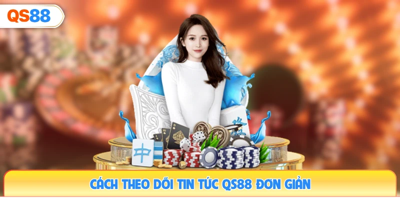 cach-theo-doi-tin-tuc-qs88-don-gian