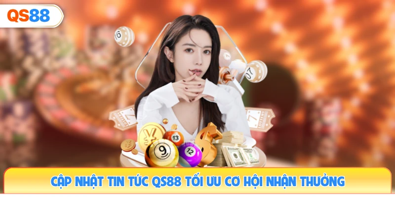 cap-nhat-tin-tuc-qs88-toi-uu-co-hoi-nhan-thuong