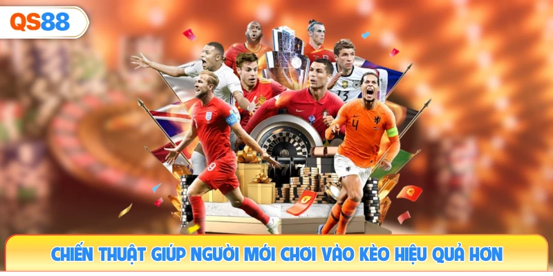 chien-thuat-giup-nguoi-moi-choi-vao-keo-hieu-qua-hon