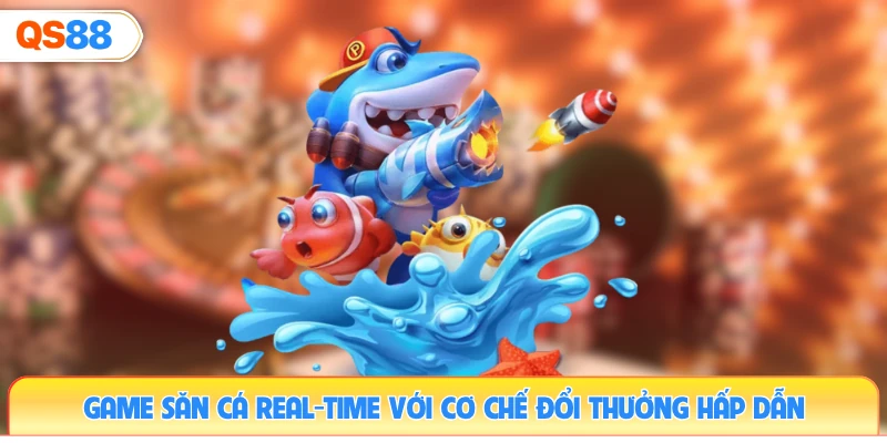 game-san-ca-real-time-voi-co-che-doi-thuong-hap-dan