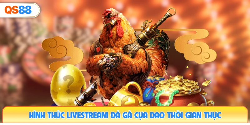 hinh-thuc-livestream-da-ga-cua-dao-thoi-gian-thuc