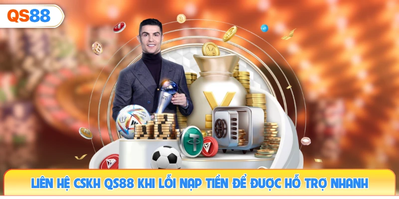 lien-he-cskh-qs88-khi-loi-nap-tien-de-duoc-ho-tro-nhanh