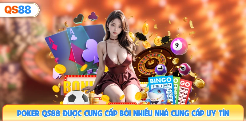poker-qs88-duoc-cung-cap-boi-nhieu-nha-cung-cap-uy-tin