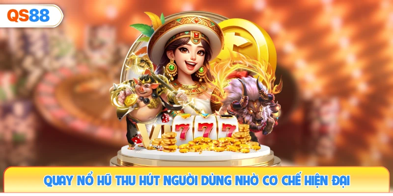 quay-no-hu-thu-hut-nguoi-dung-nho-co-che-hien-dai