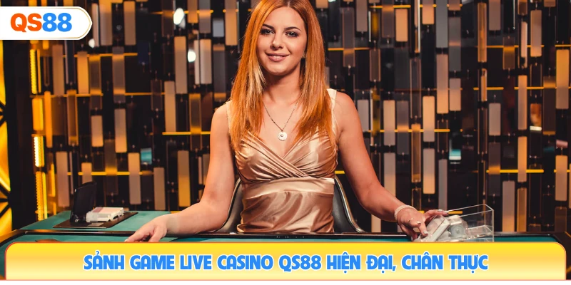 sanh-game-live-casino-qs88-hien-dai-chan-thuc
