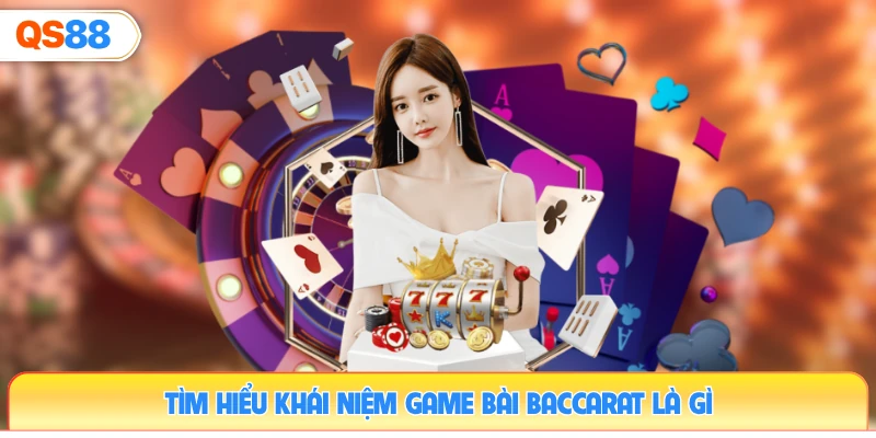 tim-hieu-khai-niem-game-bai-baccarat-la-gi