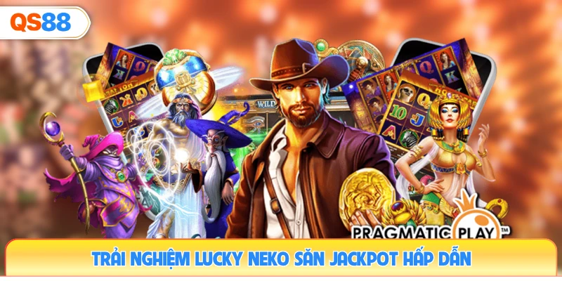 trai-nghiem-lucky-neko-san-jackpot-hap-dan