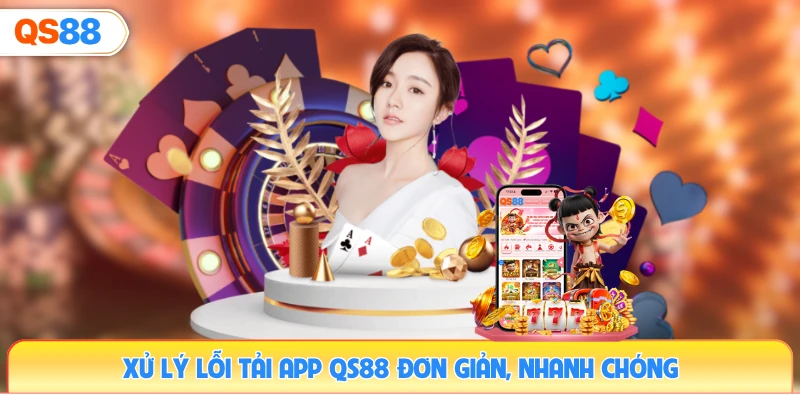 xu-ly-loi-tai-app-qs88-don-gian-nhanh-chong